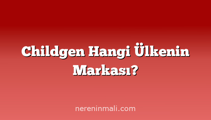 Childgen Hangi Ülkenin Markası?