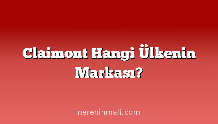 Claimont Hangi Ülkenin Markası?