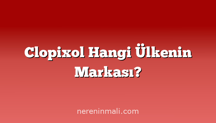 Clopixol Hangi Ülkenin Markası?