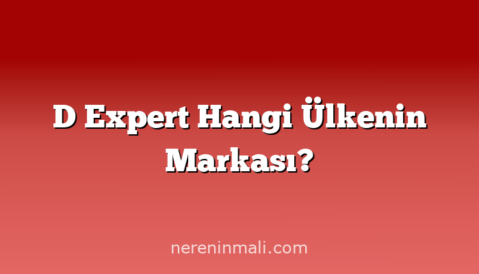 D Expert Hangi Ülkenin Markası?