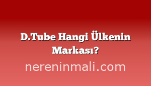 D.Tube Hangi Ülkenin Markası?