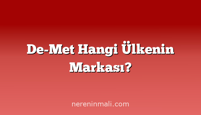 De-Met Hangi Ülkenin Markası?