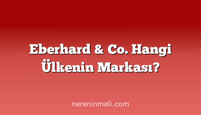 Eberhard & Co. Hangi Ülkenin Markası?