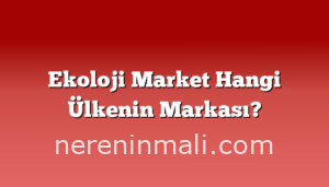 Ekoloji Market Hangi Ülkenin Markası?