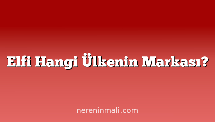 Elfi Hangi Ülkenin Markası?