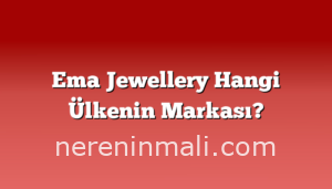 Ema Jewellery Hangi Ülkenin Markası?