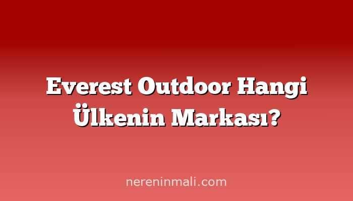 Everest Outdoor Hangi Ülkenin Markası?