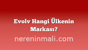 Evolv Hangi Ülkenin Markası?