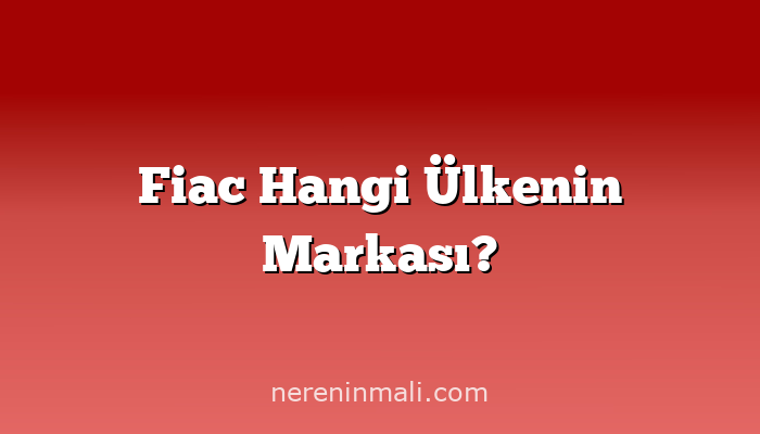 Fiac Hangi Ülkenin Markası?