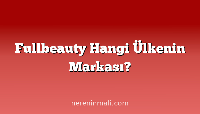 Fullbeauty Hangi Ülkenin Markası?