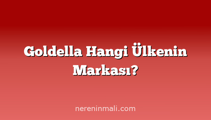 Goldella Hangi Ülkenin Markası?