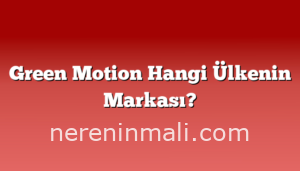 Green Motion Hangi Ülkenin Markası?