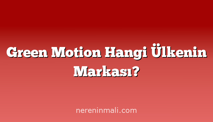 Green Motion Hangi Ülkenin Markası?