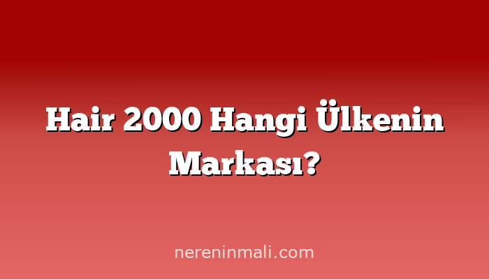 Hair 2000 Hangi Ülkenin Markası?