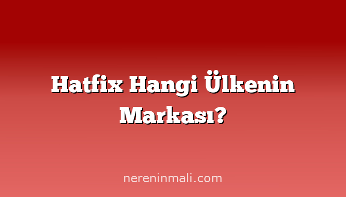 Hatfix Hangi Ülkenin Markası?