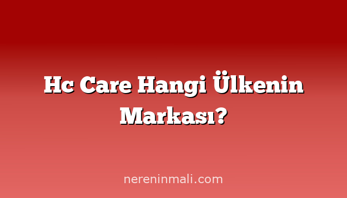 Hc Care Hangi Ülkenin Markası?