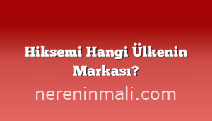 Hiksemi Hangi Ülkenin Markası?