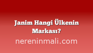 Janim Hangi Ülkenin Markası?