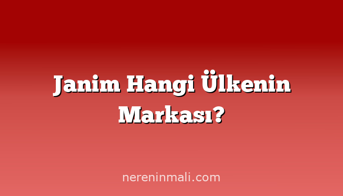 Janim Hangi Ülkenin Markası?