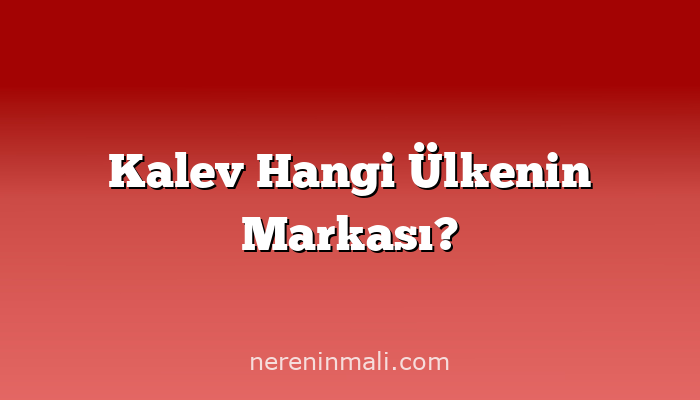 Kalev Hangi Ülkenin Markası?