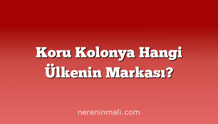 Koru Kolonya Hangi Ülkenin Markası?