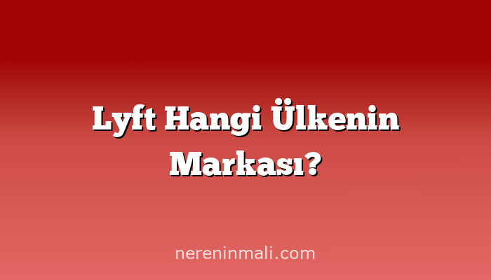 Lyft Hangi Ülkenin Markası?