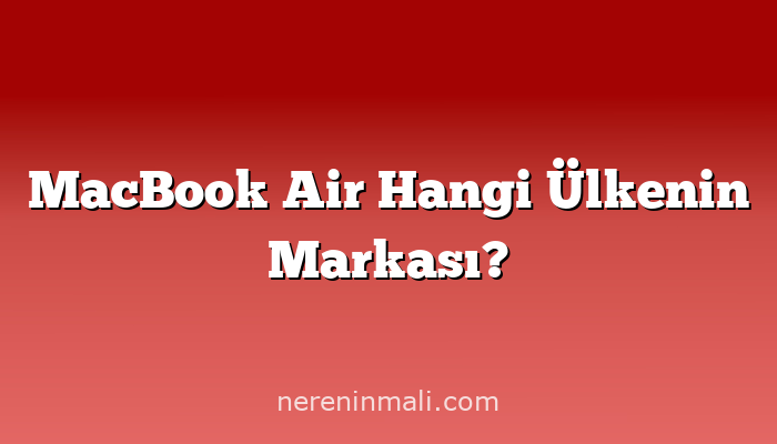 MacBook Air Hangi Ülkenin Markası?