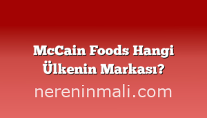 McCain Foods Hangi Ülkenin Markası?