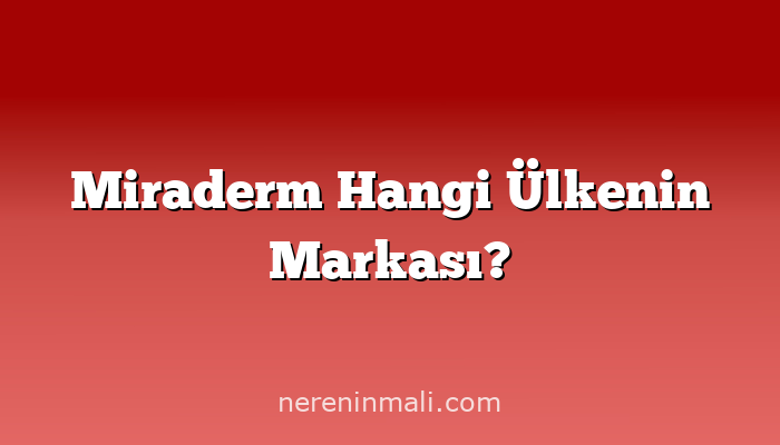 Miraderm Hangi Ülkenin Markası?
