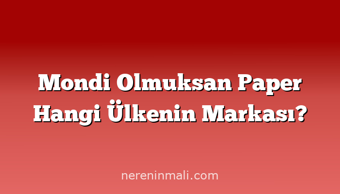 Mondi Olmuksan Paper Hangi Ülkenin Markası?
