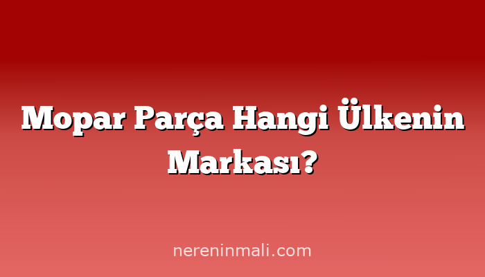 Mopar Parça Hangi Ülkenin Markası?