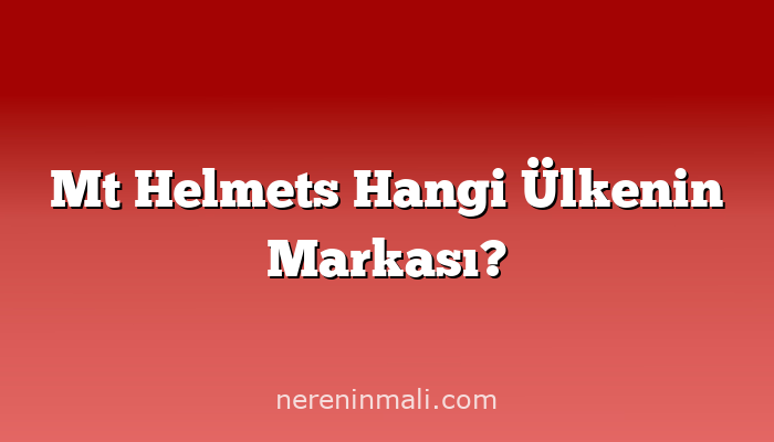 Mt Helmets Hangi Ülkenin Markası?