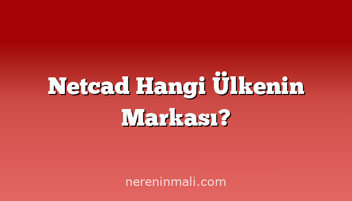 Netcad Hangi Ülkenin Markası?