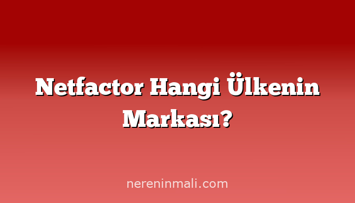 Netfactor Hangi Ülkenin Markası?