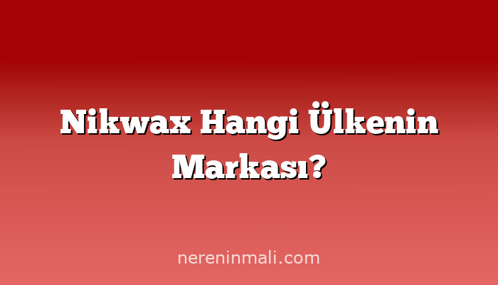 Nikwax Hangi Ülkenin Markası?