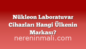 Nükleon Laboratuvar Cihazları Hangi Ülkenin Markası?