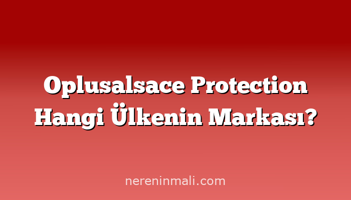 Oplusalsace Protection Hangi Ülkenin Markası?