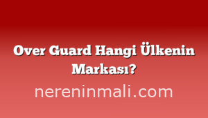 Over Guard Hangi Ülkenin Markası?