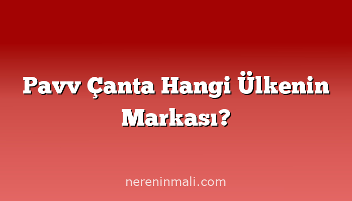 Pavv Çanta Hangi Ülkenin Markası?