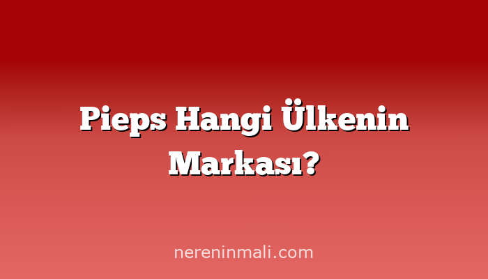 Pieps Hangi Ülkenin Markası?