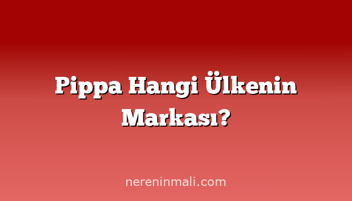 Pippa Hangi Ülkenin Markası?