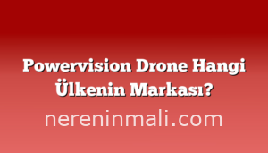 Powervision Drone Hangi Ülkenin Markası?