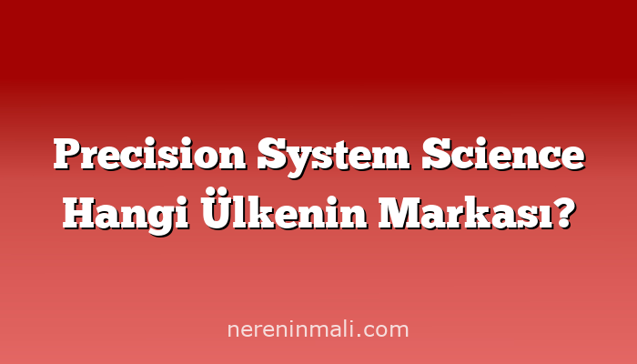 Precision System Science Hangi Ülkenin Markası?