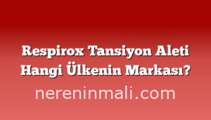 Respirox Tansiyon Aleti Hangi Ülkenin Markası?