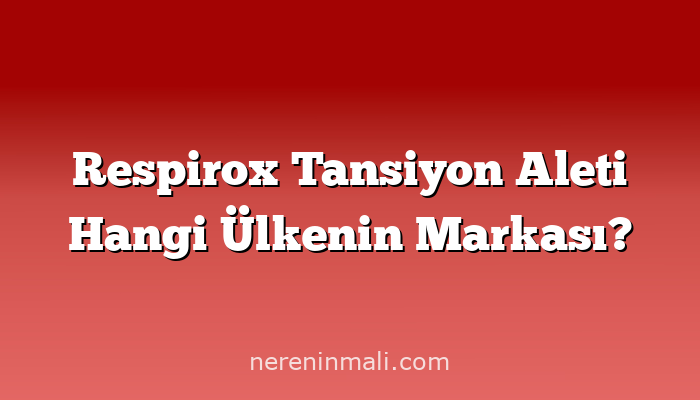 Respirox Tansiyon Aleti Hangi Ülkenin Markası?