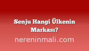 Senju Hangi Ülkenin Markası?