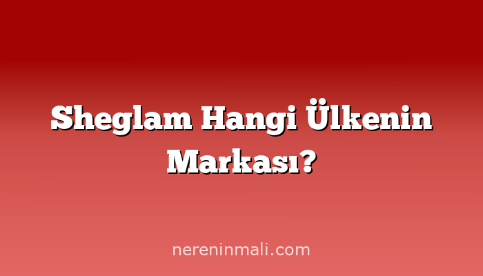 Sheglam Hangi Ülkenin Markası?