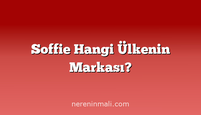 Soffie Hangi Ülkenin Markası?