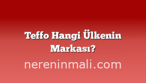 Teffo Hangi Ülkenin Markası?