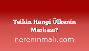 Teikin Hangi Ülkenin Markası?